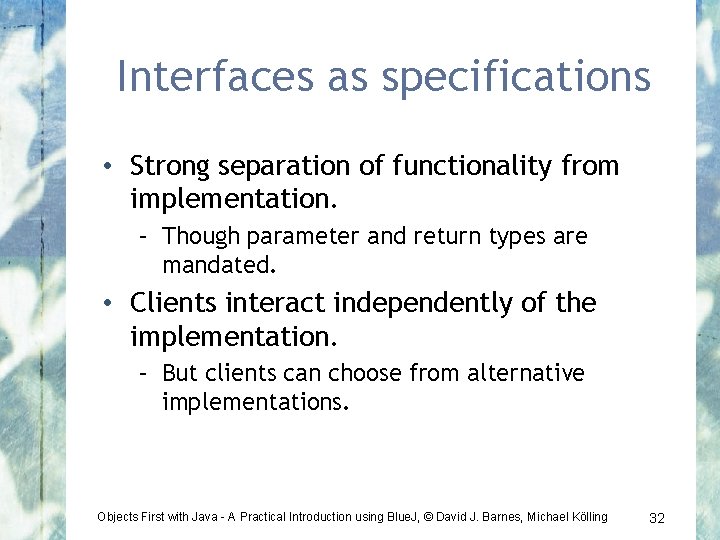 Interfaces as specifications • Strong separation of functionality from implementation. – Though parameter and