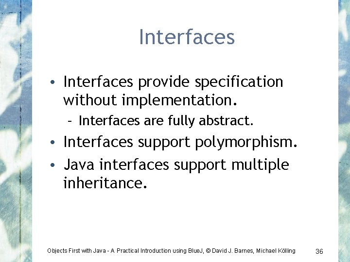 Interfaces • Interfaces provide specification without implementation. – Interfaces are fully abstract. • Interfaces