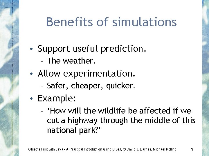 Benefits of simulations • Support useful prediction. – The weather. • Allow experimentation. –