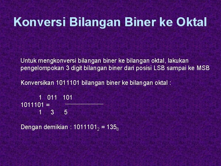 Konversi Bilangan Biner ke Oktal Untuk mengkonversi bilangan biner ke bilangan oktal, lakukan pengelompokan