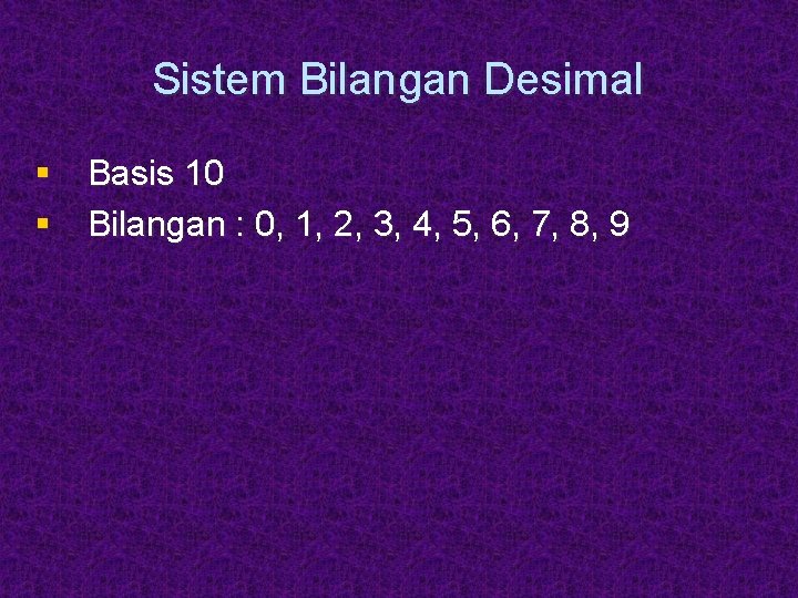Sistem Bilangan Desimal § Basis 10 § Bilangan : 0, 1, 2, 3, 4,