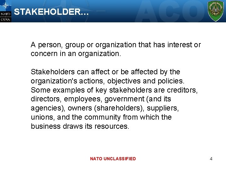 STAKEHOLDER… A person, group or organization that has interest or concern in an organization.