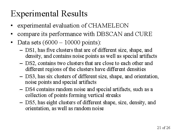 Experimental Results • experimental evaluation of CHAMELEON • compare its performance with DBSCAN and