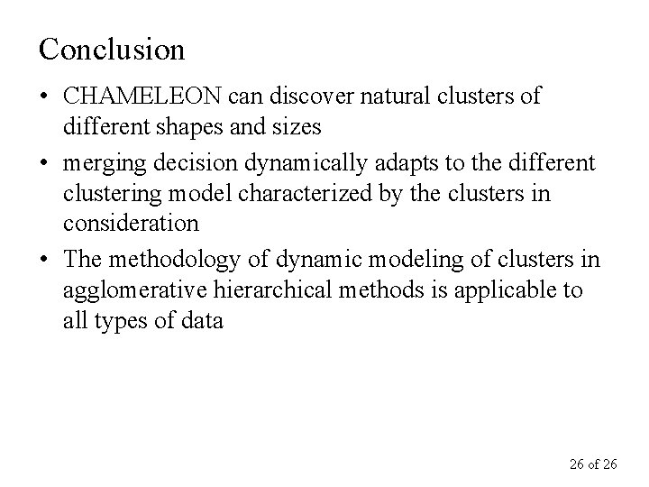 Conclusion • CHAMELEON can discover natural clusters of different shapes and sizes • merging