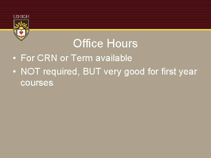 Office Hours • For CRN or Term available • NOT required, BUT very good