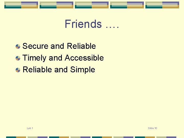 Friends …. Secure and Reliable Timely and Accessible Reliable and Simple Lab 1 Slide