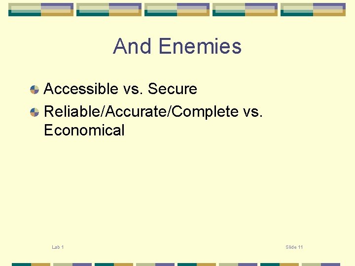 And Enemies Accessible vs. Secure Reliable/Accurate/Complete vs. Economical Lab 1 Slide 11 