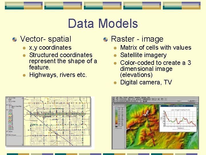 Data Models Vector- spatial l x, y coordinates Structured coordinates represent the shape of