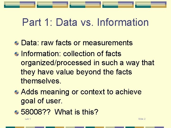 Part 1: Data vs. Information Data: raw facts or measurements Information: collection of facts