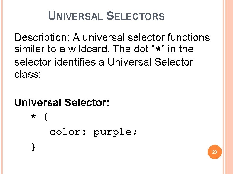 UNIVERSAL SELECTORS Description: A universal selector functions similar to a wildcard. The dot “*”