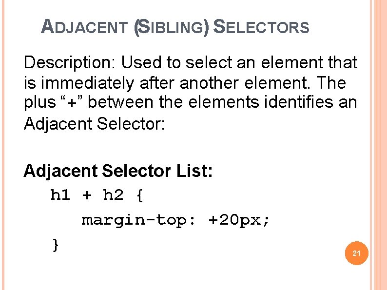 ADJACENT (SIBLING) SELECTORS Description: Used to select an element that is immediately after another