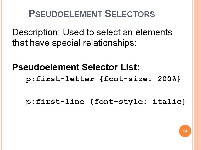 PSEUDOELEMENT SELECTORS Description: Used to select an elements that have special relationships: Pseudoelement Selector