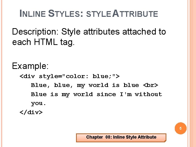 INLINE STYLES: STYLE ATTRIBUTE Description: Style attributes attached to each HTML tag. Example: <div