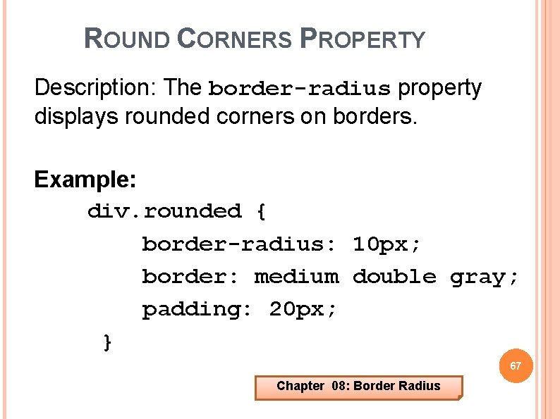ROUND CORNERS PROPERTY Description: The border-radius property displays rounded corners on borders. Example: div.