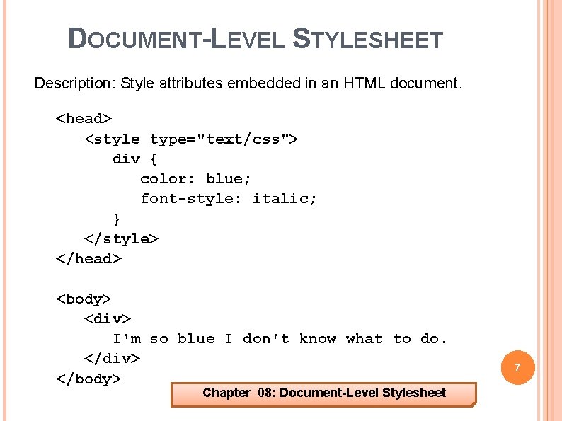 DOCUMENT-LEVEL STYLESHEET Description: Style attributes embedded in an HTML document. <head> <style type="text/css"> div