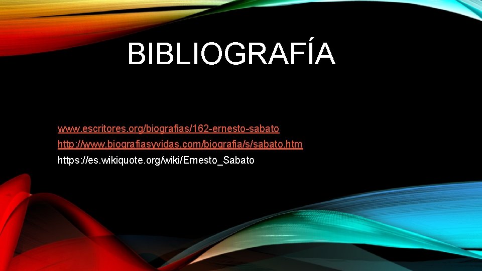 BIBLIOGRAFÍA www. escritores. org/biografias/162 -ernesto-sabato http: //www. biografiasyvidas. com/biografia/s/sabato. htm https: //es. wikiquote. org/wiki/Ernesto_Sabato