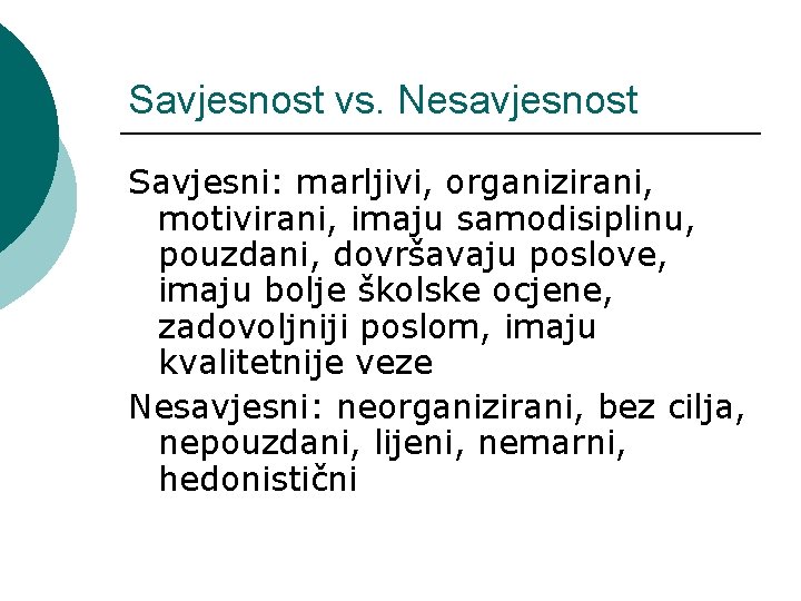 Savjesnost vs. Nesavjesnost Savjesni: marljivi, organizirani, motivirani, imaju samodisiplinu, pouzdani, dovršavaju poslove, imaju bolje