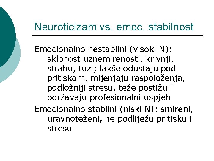 Neuroticizam vs. emoc. stabilnost Emocionalno nestabilni (visoki N): sklonost uznemirenosti, krivnji, strahu, tuzi; lakše
