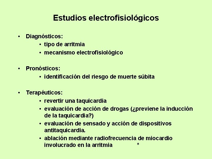 Estudios electrofisiológicos • Diagnósticos: • tipo de arritmia • mecanismo electrofisiológico • Pronósticos: •