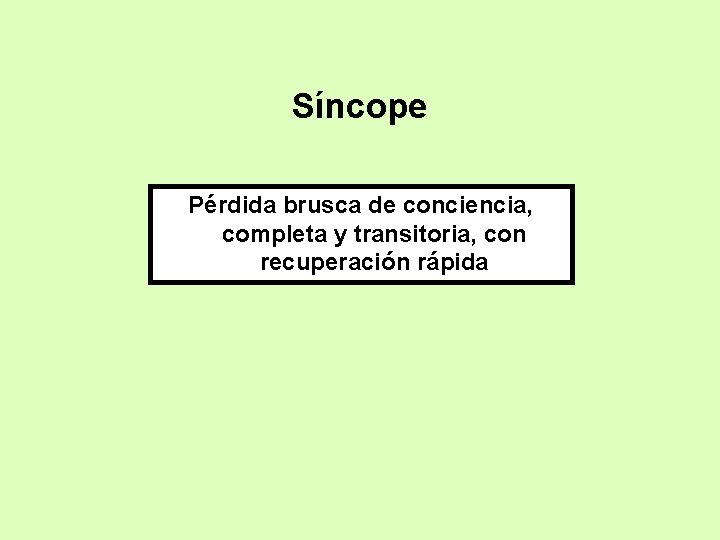 Síncope Pérdida brusca de conciencia, completa y transitoria, con recuperación rápida 