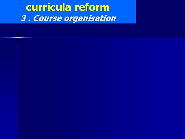 curricula reform 3. Course organisation 
