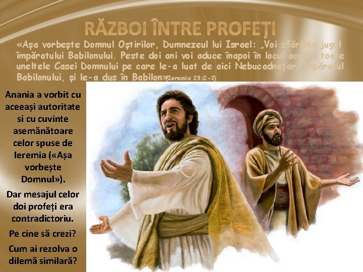 RĂZBOI ÎNTRE PROFEȚI «Așa vorbește Domnul Oștirilor, Dumnezeul lui Israel: „Voi sfărâma jugul împăratului