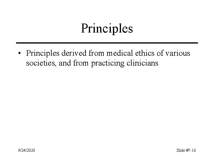 Principles • Principles derived from medical ethics of various societies, and from practicing clinicians