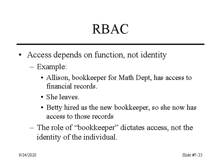 RBAC • Access depends on function, not identity – Example: • Allison, bookkeeper for