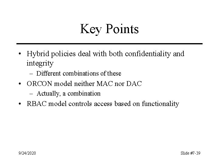 Key Points • Hybrid policies deal with both confidentiality and integrity – Different combinations