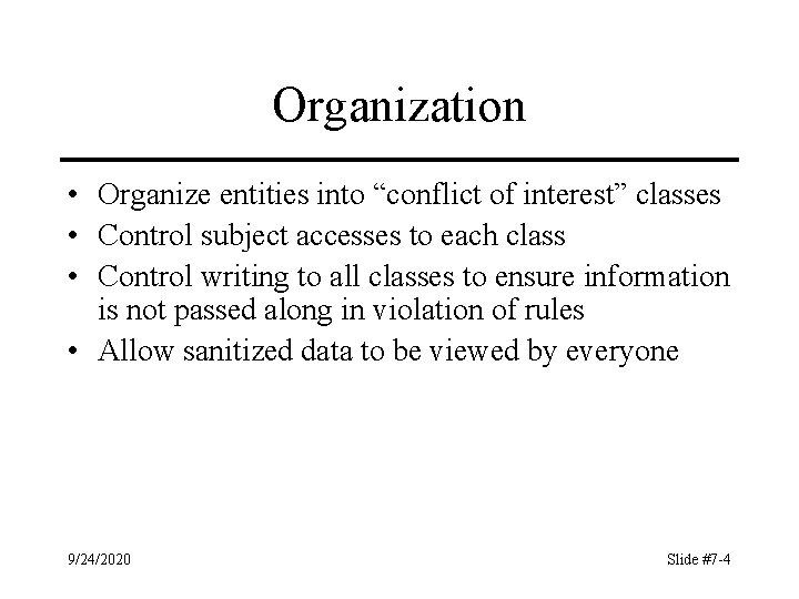 Organization • Organize entities into “conflict of interest” classes • Control subject accesses to