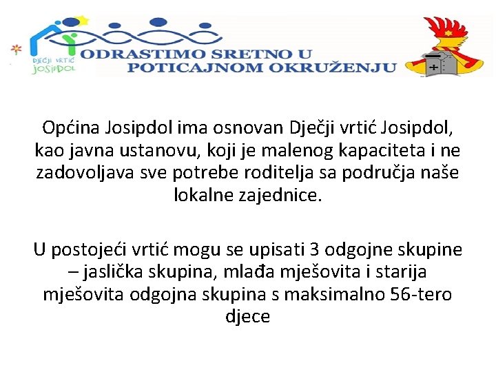 Općina Josipdol ima osnovan Dječji vrtić Josipdol, kao javna ustanovu, koji je malenog kapaciteta