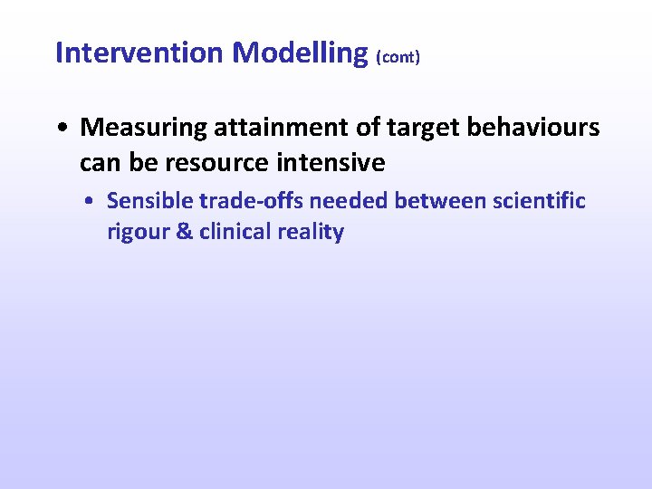 Intervention Modelling (cont) • Measuring attainment of target behaviours can be resource intensive •