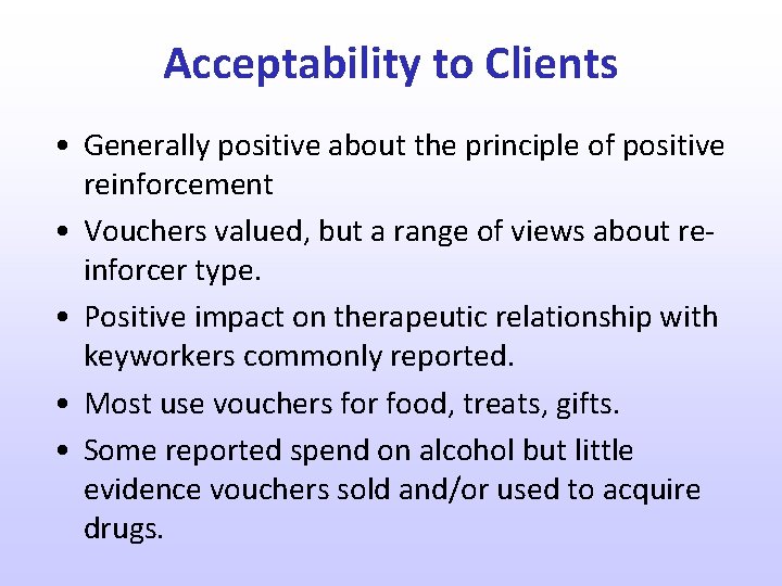 Acceptability to Clients • Generally positive about the principle of positive reinforcement • Vouchers