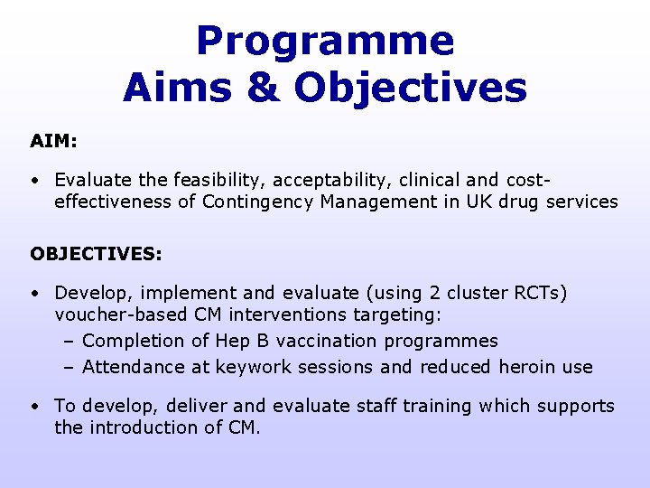 Programme Aims & Objectives AIM: • Evaluate the feasibility, acceptability, clinical and costeffectiveness of