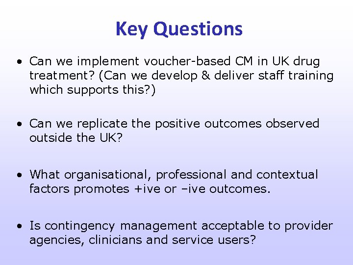Key Questions • Can we implement voucher-based CM in UK drug treatment? (Can we