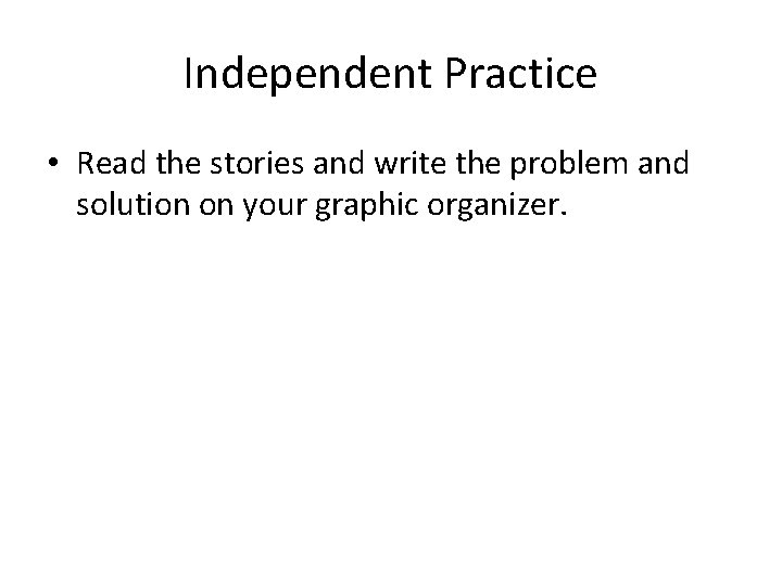 Independent Practice • Read the stories and write the problem and solution on your