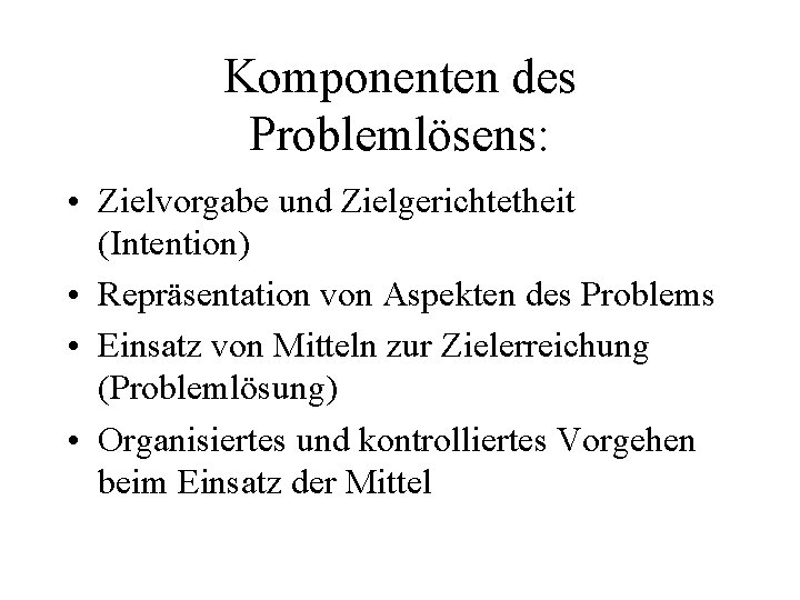 Komponenten des Problemlösens: • Zielvorgabe und Zielgerichtetheit (Intention) • Repräsentation von Aspekten des Problems