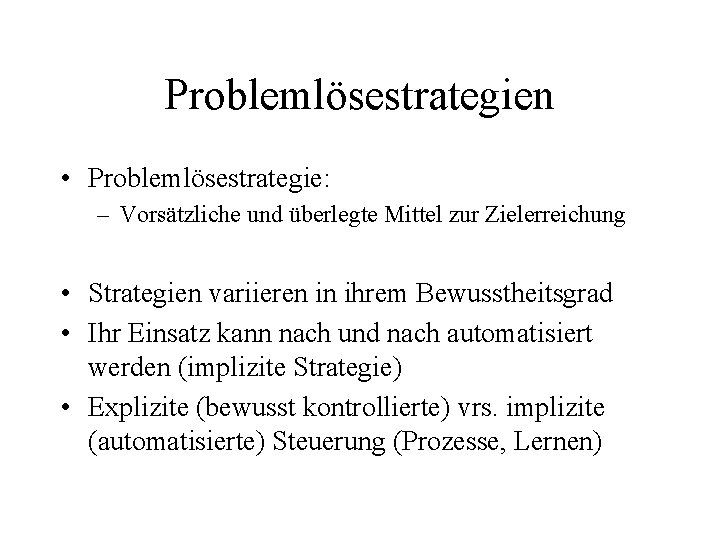 Problemlösestrategien • Problemlösestrategie: – Vorsätzliche und überlegte Mittel zur Zielerreichung • Strategien variieren in