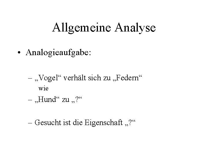 Allgemeine Analyse • Analogieaufgabe: – „Vogel“ verhält sich zu „Federn“ wie – „Hund“ zu