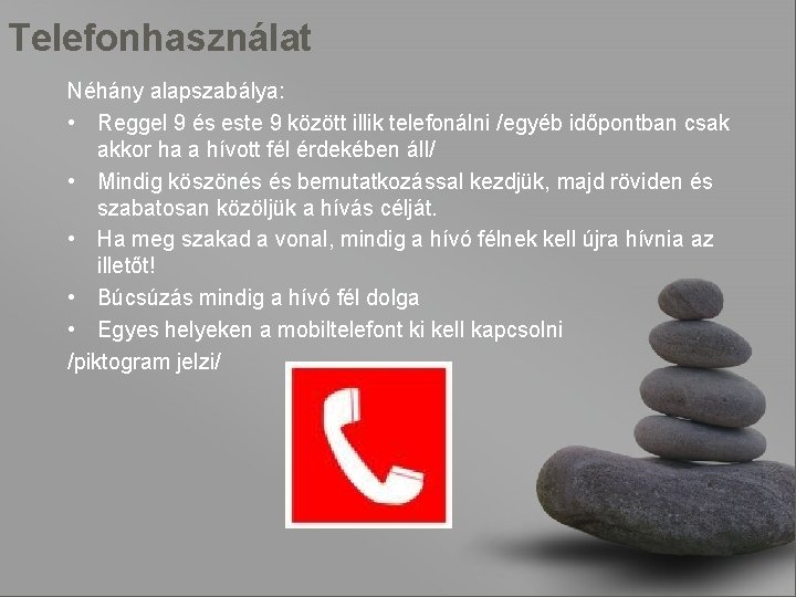 Telefonhasználat Néhány alapszabálya: • Reggel 9 és este 9 között illik telefonálni /egyéb időpontban