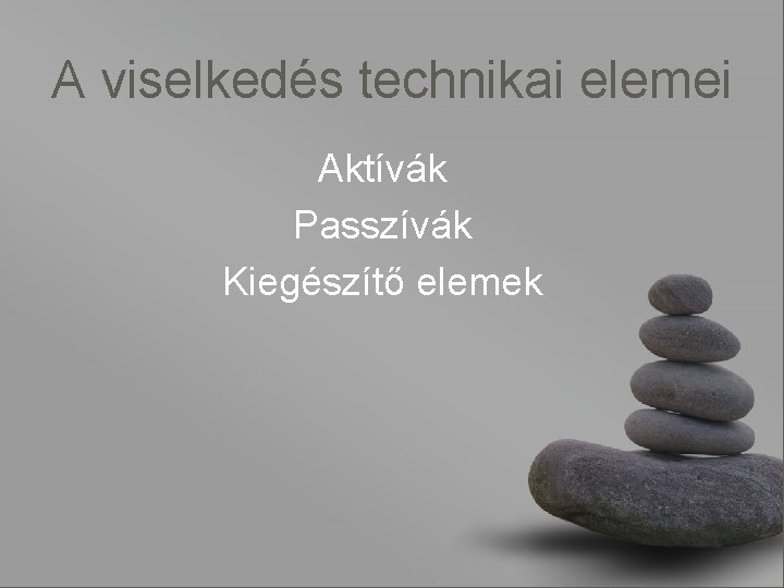 A viselkedés technikai elemei Aktívák Passzívák Kiegészítő elemek 