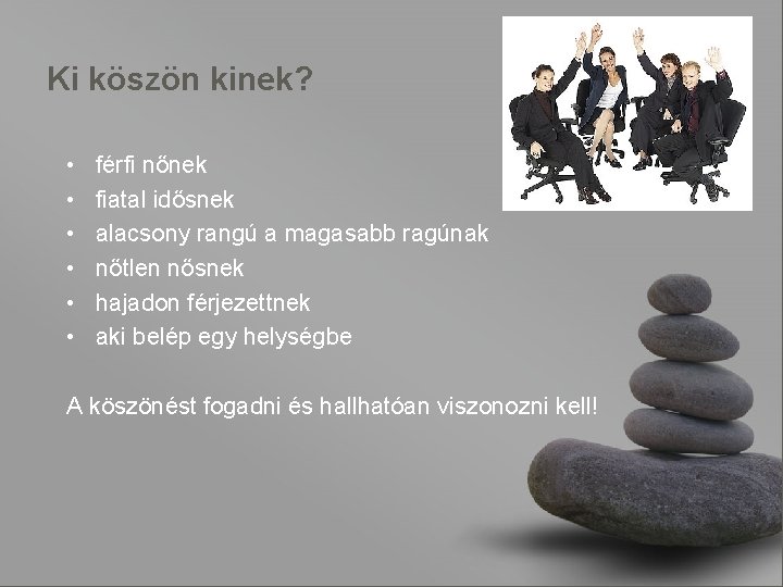 Ki köszön kinek? • • • férfi nőnek fiatal idősnek alacsony rangú a magasabb