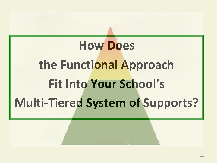 How Does the Functional Approach Fit Into Your School’s Multi-Tiered System of Supports? 11