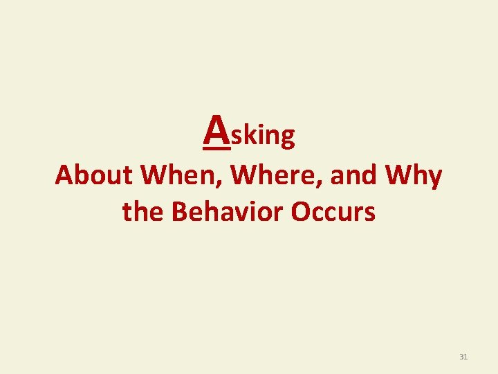 Asking About When, Where, and Why the Behavior Occurs 31 