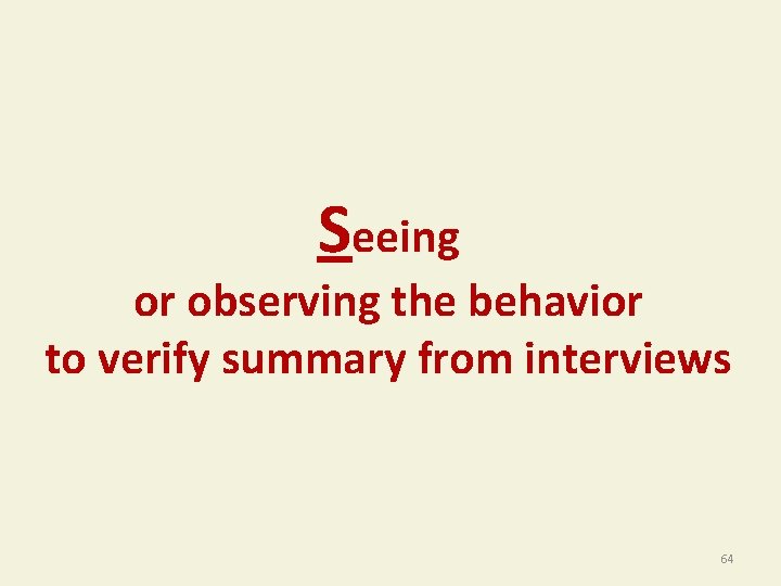Seeing or observing the behavior to verify summary from interviews 64 