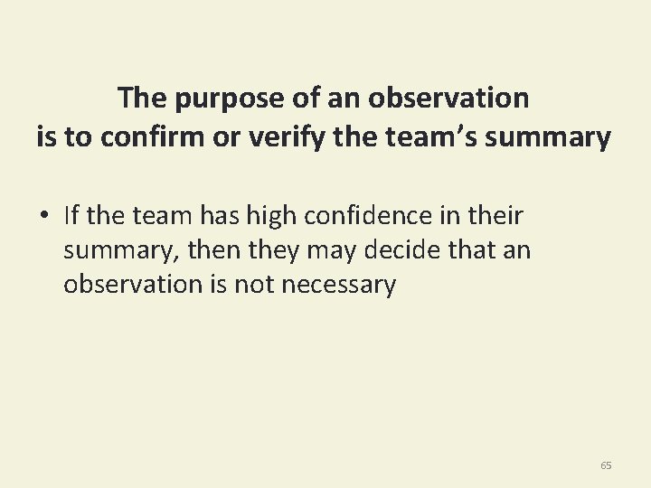 The purpose of an observation is to confirm or verify the team’s summary •