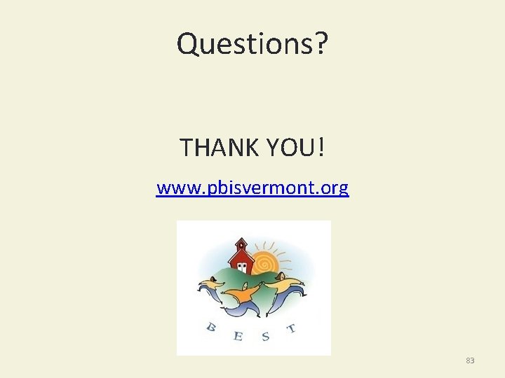 Questions? THANK YOU! www. pbisvermont. org 83 