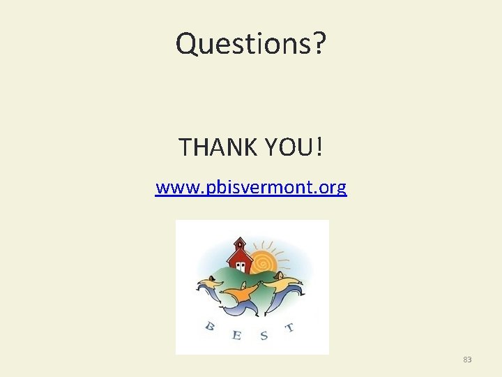 Questions? THANK YOU! www. pbisvermont. org 83 