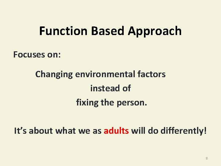 Function Based Approach Focuses on: Changing environmental factors instead of fixing the person. It’s