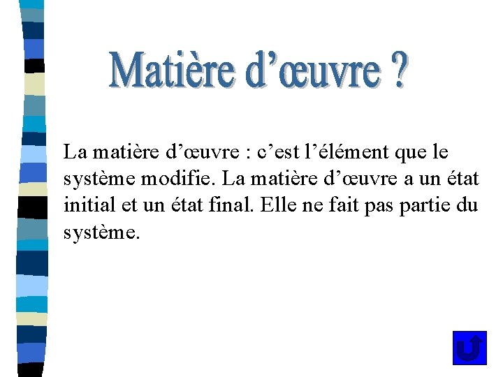 La matière d’œuvre : c’est l’élément que le système modifie. La matière d’œuvre a